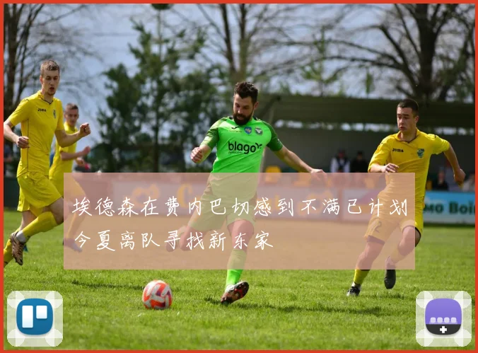 埃德森在费内巴切感到不满已计划今夏离队寻找新东家